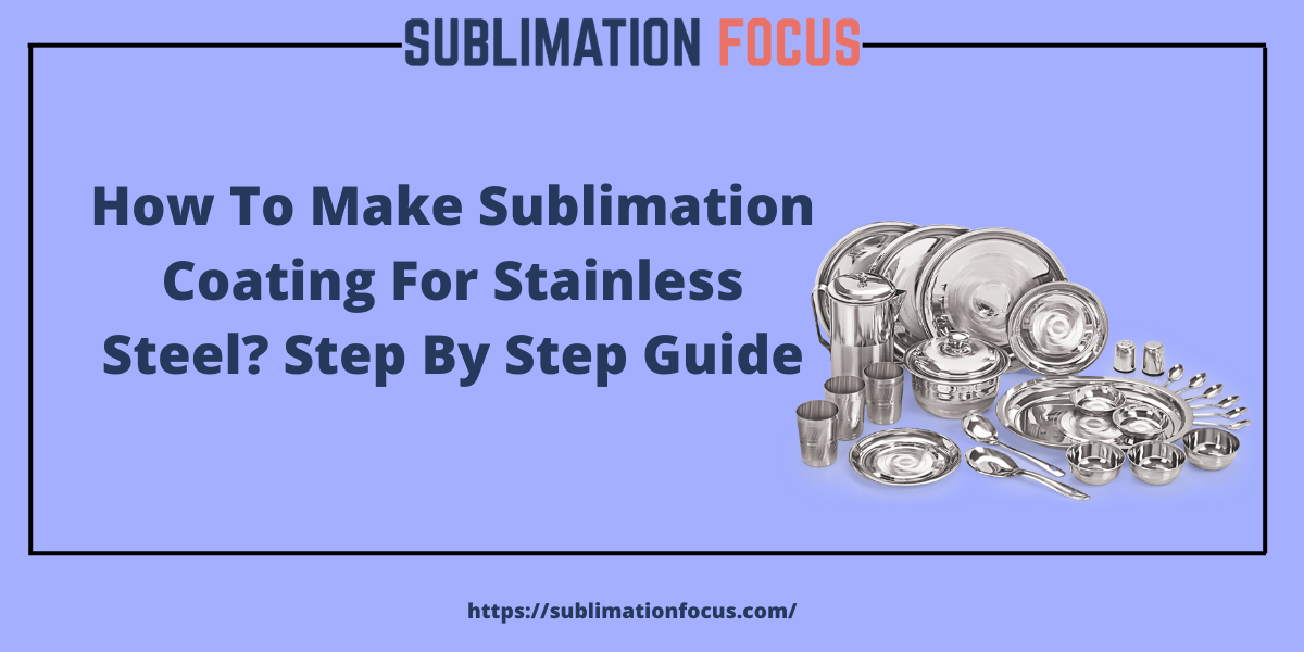 How To Make Sublimation Coating For Stainless Steel? Step By Step Guide